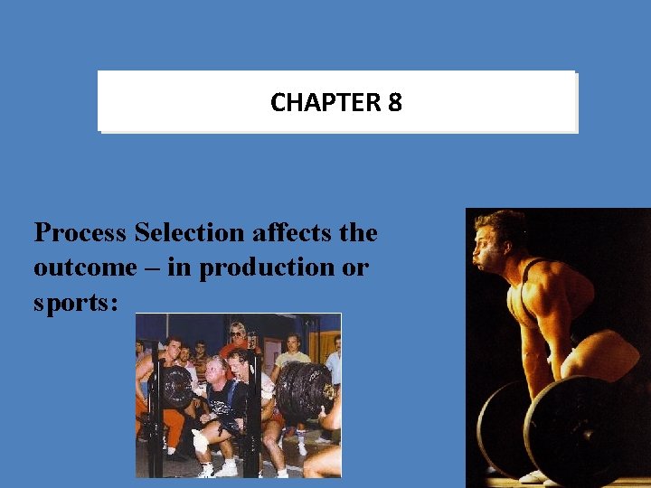 CHAPTER 8 Process Selection affects the outcome – in production or sports: 91 