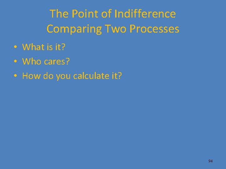 The Point of Indifference Comparing Two Processes • What is it? • Who cares?