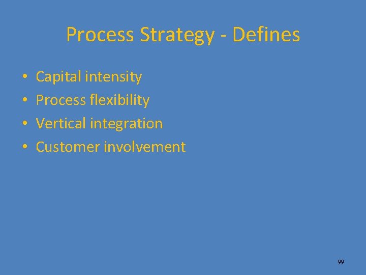 Process Strategy - Defines • • Capital intensity Process flexibility Vertical integration Customer involvement