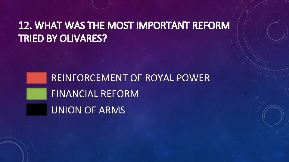 12. WHAT WAS THE MOST IMPORTANT REFORM TRIED BY OLIVARES? REINFORCEMENT OF ROYAL POWER