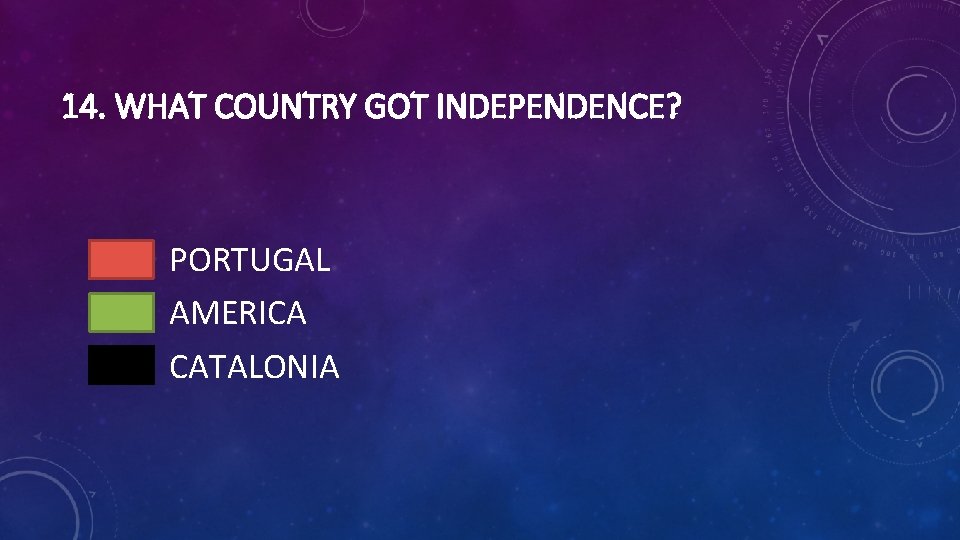 14. WHAT COUNTRY GOT INDEPENDENCE? PORTUGAL AMERICA CATALONIA 