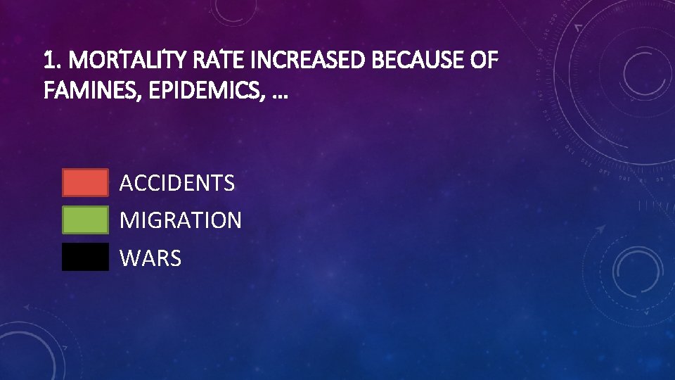 1. MORTALITY RATE INCREASED BECAUSE OF FAMINES, EPIDEMICS, … ACCIDENTS MIGRATION WARS 