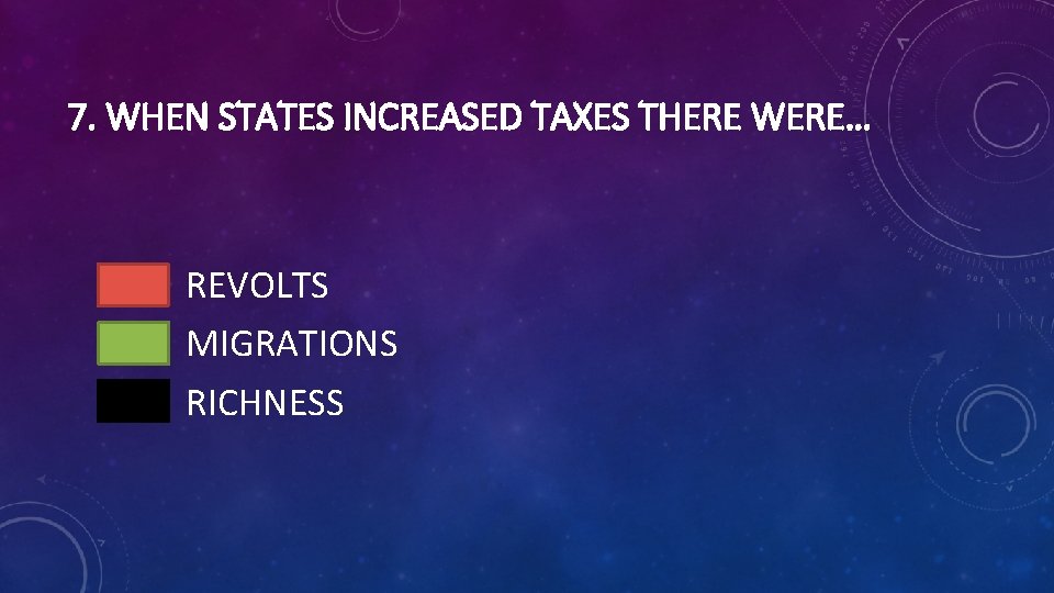 7. WHEN STATES INCREASED TAXES THERE WERE… REVOLTS MIGRATIONS RICHNESS 