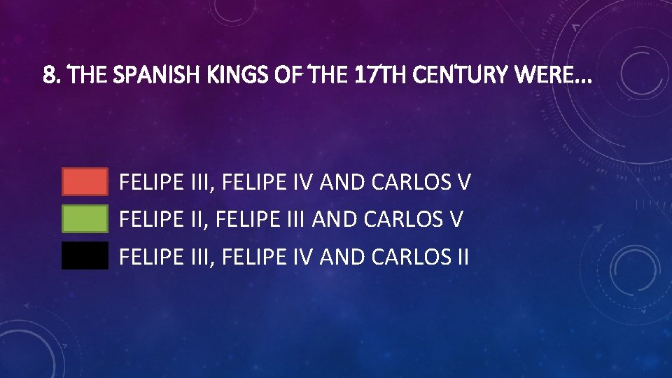 8. THE SPANISH KINGS OF THE 17 TH CENTURY WERE. . . FELIPE III,
