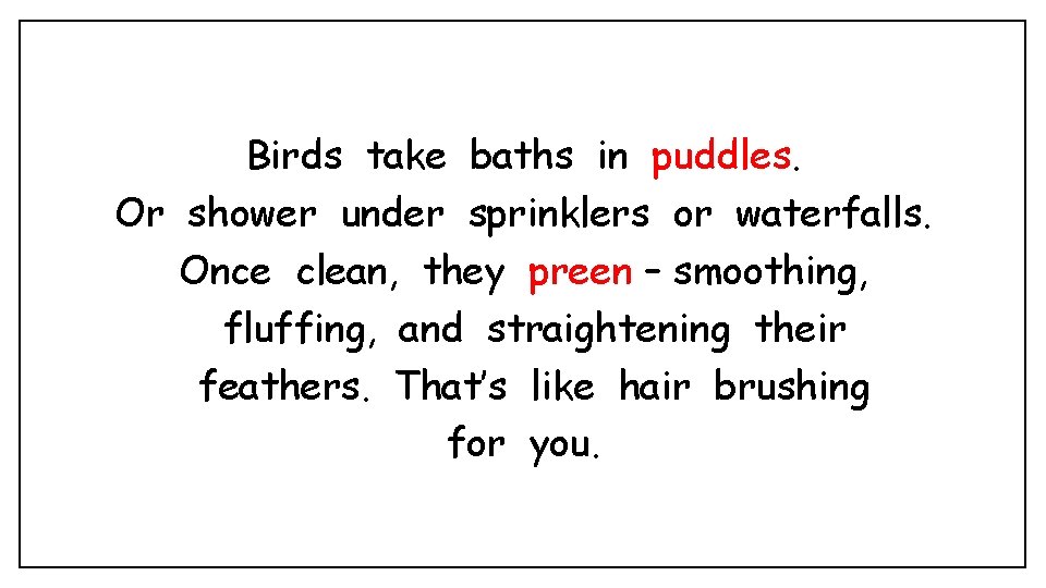 Birds take baths in puddles. Or shower under sprinklers or waterfalls. Once clean, they