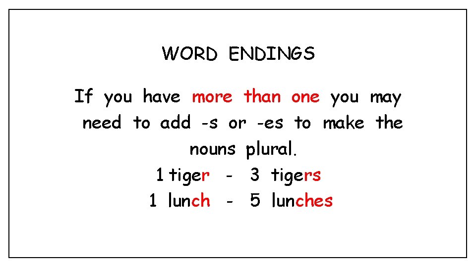 WORD ENDINGS If you have more than one you may need to add -s