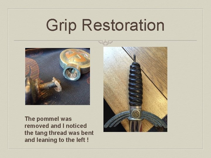 Grip Restoration The pommel was removed and I noticed the tang thread was bent