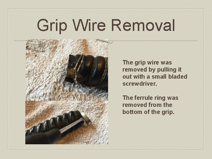 Grip Wire Removal The grip wire was removed by pulling it out with a