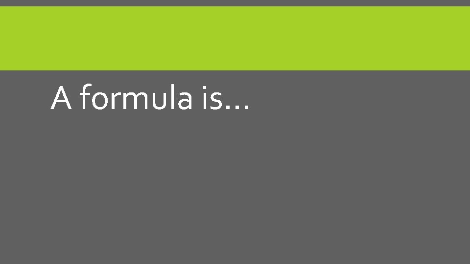 A formula is… 