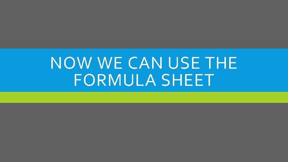 NOW WE CAN USE THE FORMULA SHEET 