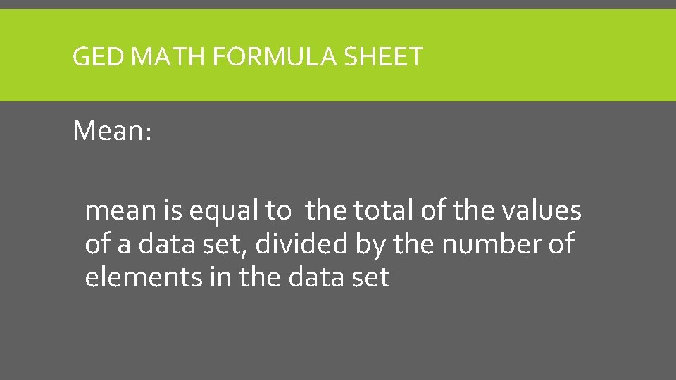GED MATH FORMULA SHEET Mean: mean is equal to the total of the values