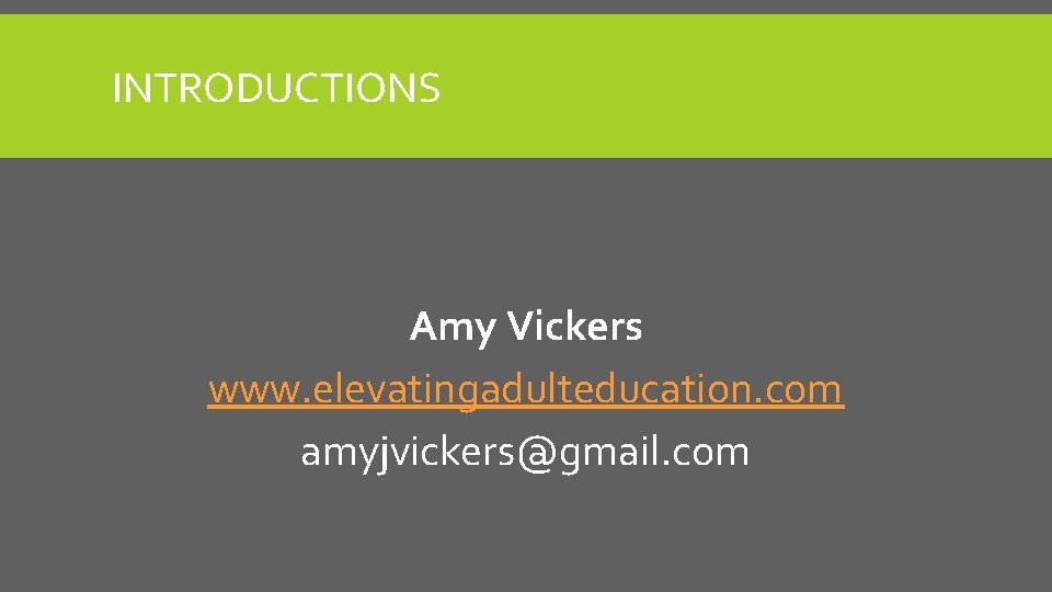 INTRODUCTIONS Amy Vickers www. elevatingadulteducation. com amyjvickers@gmail. com 