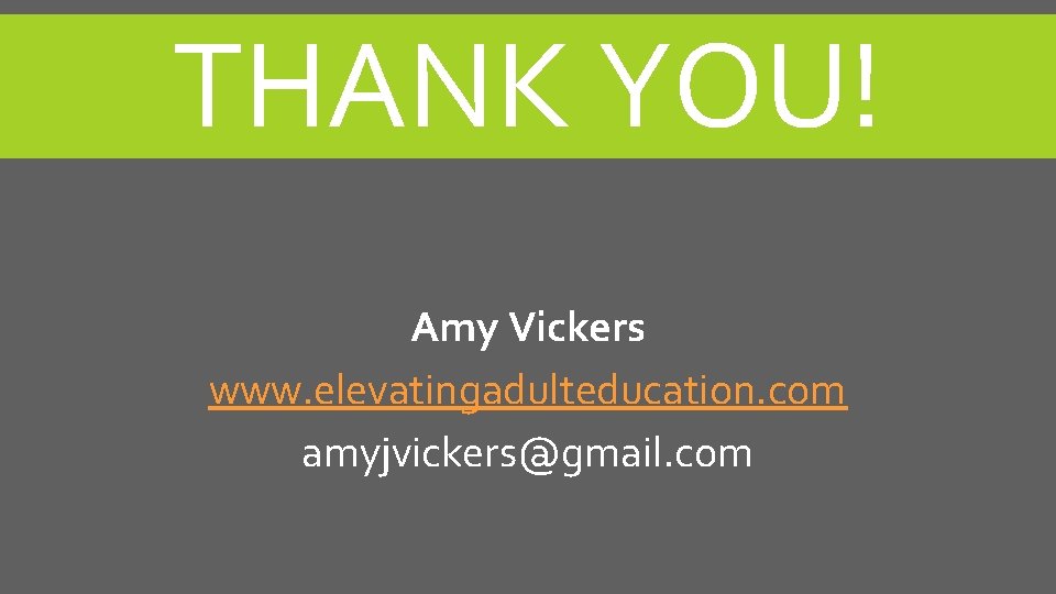 THANK YOU! Amy Vickers www. elevatingadulteducation. com amyjvickers@gmail. com 