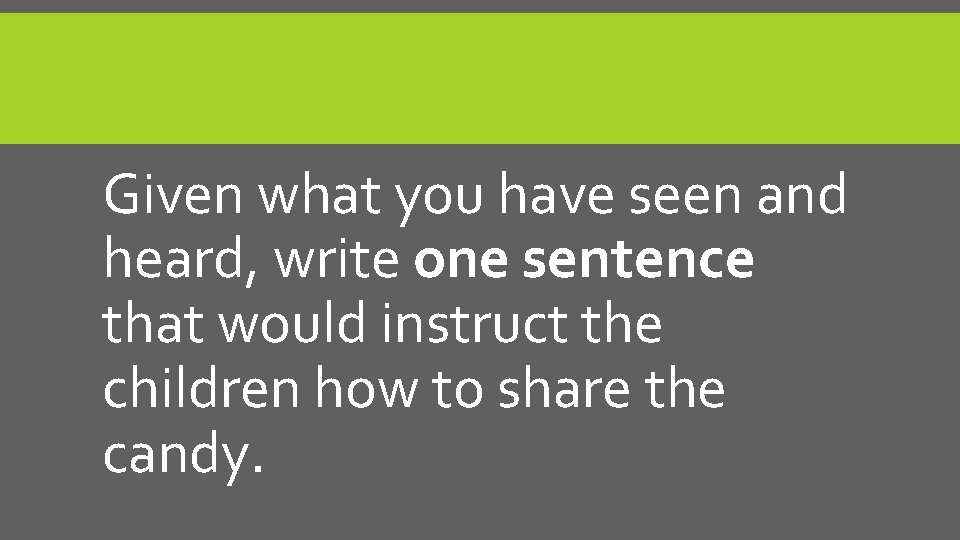 Given what you have seen and heard, write one sentence that would instruct the