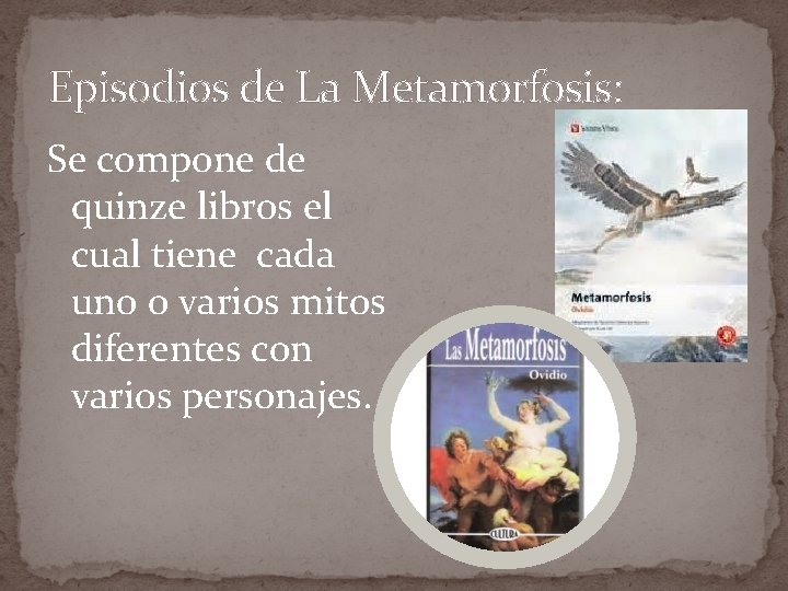 Episodios de La Metamorfosis: Se compone de quinze libros el cual tiene cada uno