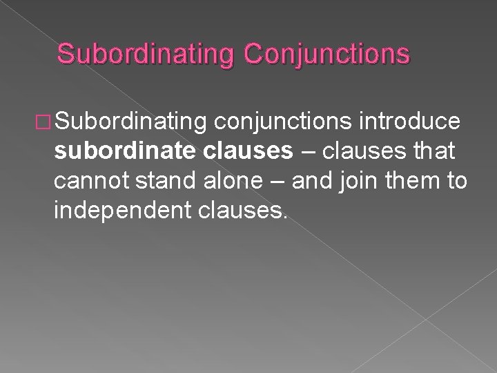 Subordinating Conjunctions �Subordinating conjunctions introduce subordinate clauses – clauses that cannot stand alone –