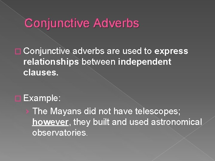 Conjunctive Adverbs � Conjunctive adverbs are used to express relationships between independent clauses. �