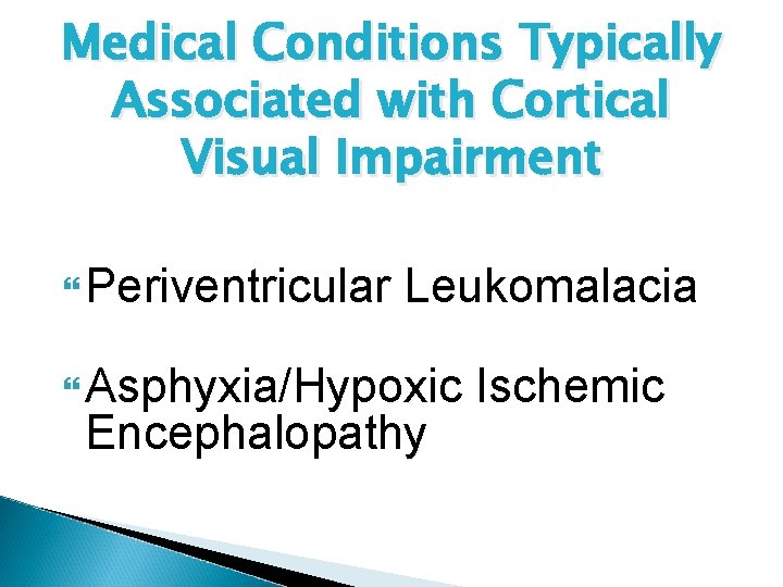 Medical Conditions Typically Associated with Cortical Visual Impairment Periventricular Leukomalacia Asphyxia/Hypoxic Encephalopathy Ischemic 