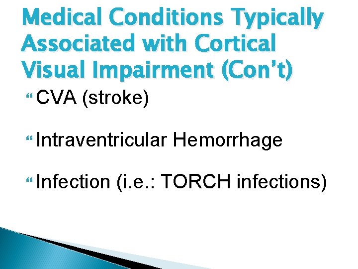 Medical Conditions Typically Associated with Cortical Visual Impairment (Con’t) CVA (stroke) Intraventricular Infection Hemorrhage