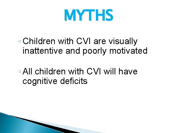 MYTHS ◦ Children with CVI are visually inattentive and poorly motivated ◦ All children