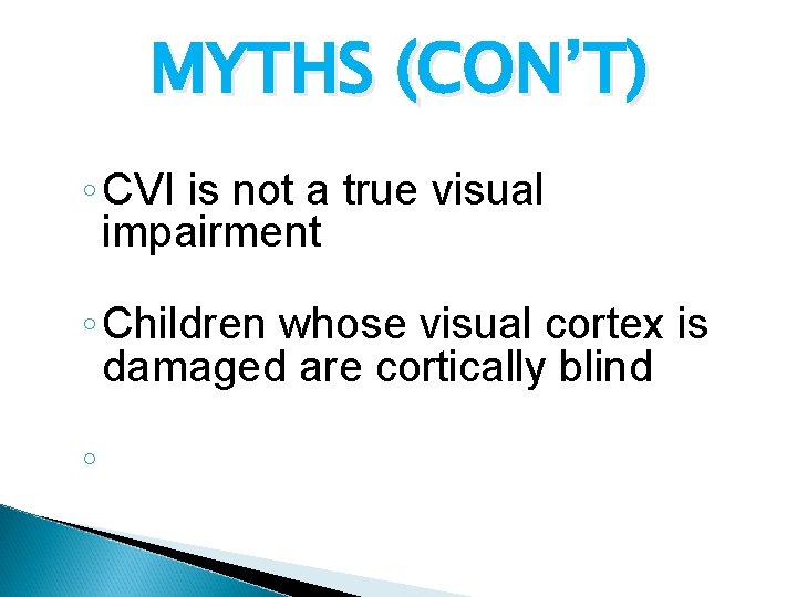 MYTHS (CON’T) ◦ CVI is not a true visual impairment ◦ Children whose visual