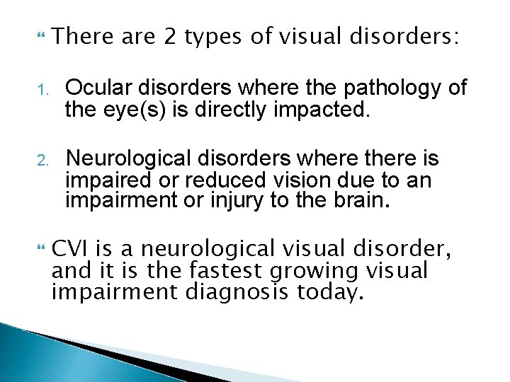  There are 2 types of visual disorders: 1. Ocular disorders where the pathology