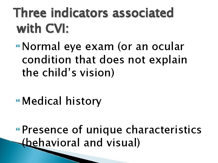 Three indicators associated with CVI: Normal eye exam (or an ocular condition that does