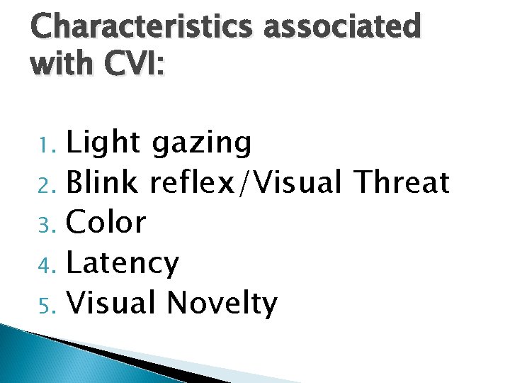 Characteristics associated with CVI: Light gazing 2. Blink reflex/Visual Threat 3. Color 4. Latency