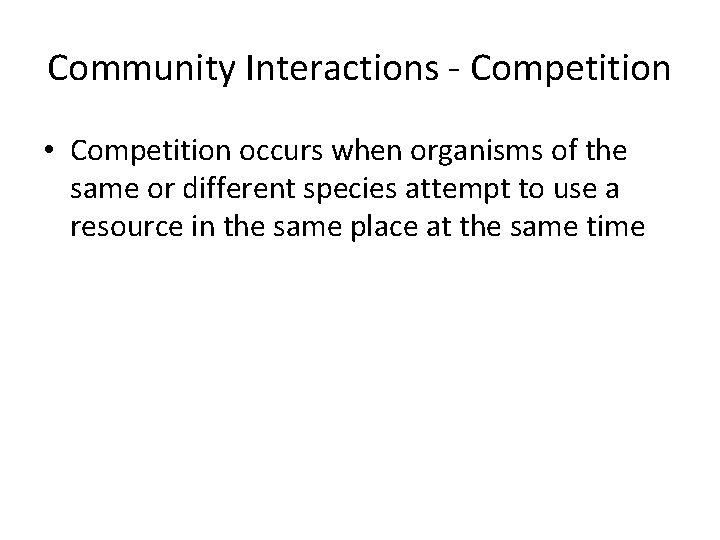 Community Interactions - Competition • Competition occurs when organisms of the same or different