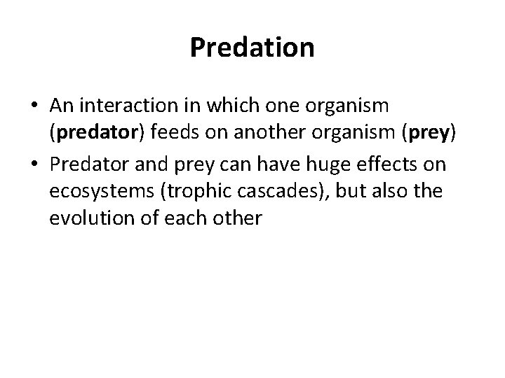 Predation • An interaction in which one organism (predator) feeds on another organism (prey)