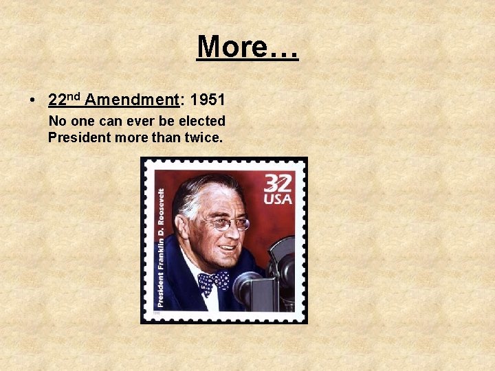 More… • 22 nd Amendment: 1951 No one can ever be elected President more