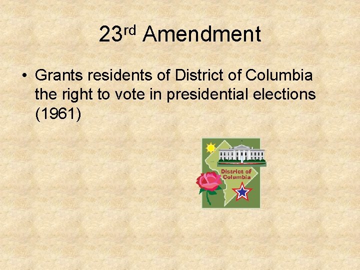 23 rd Amendment • Grants residents of District of Columbia the right to vote