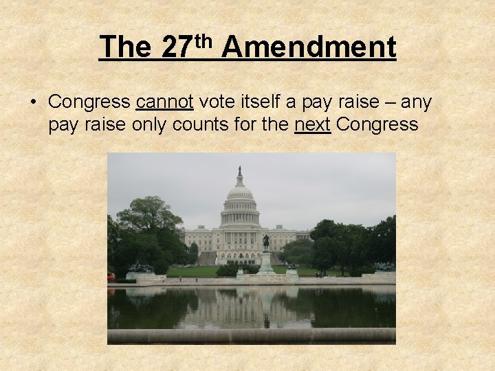 The 27 th Amendment • Congress cannot vote itself a pay raise – any