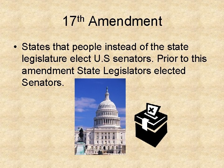 17 th Amendment • States that people instead of the state legislature elect U.