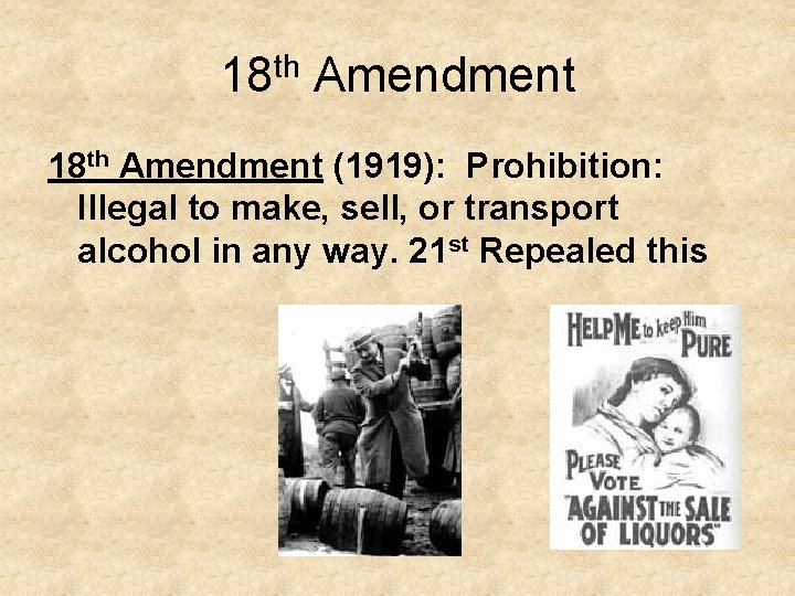 18 th Amendment (1919): Prohibition: Illegal to make, sell, or transport alcohol in any
