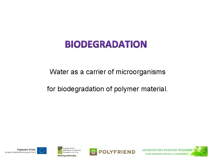 Water as a carrier of microorganisms for biodegradation of polymer material. 