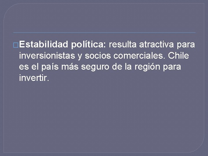 �Estabilidad política: resulta atractiva para inversionistas y socios comerciales. Chile es el país más