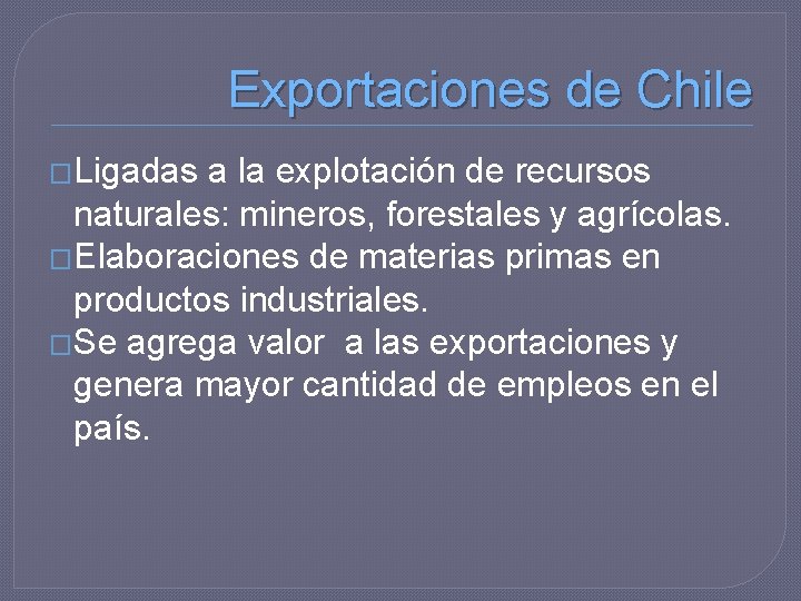 Exportaciones de Chile �Ligadas a la explotación de recursos naturales: mineros, forestales y agrícolas.