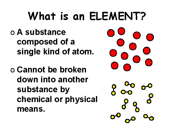 What is an ELEMENT? o A substance composed of a single kind of atom.