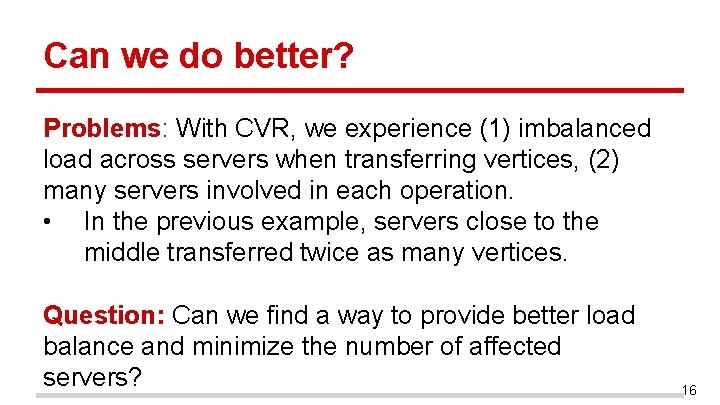 Can we do better? Problems: With CVR, we experience (1) imbalanced load across servers Can we do better? Problems: With CVR, we experience (1) imbalanced load across servers