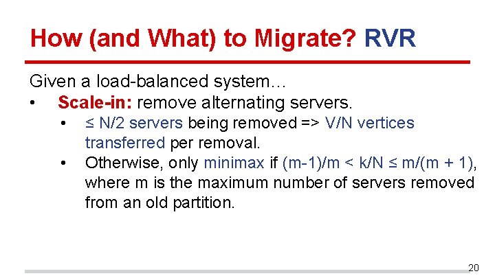 How (and What) to Migrate? RVR Given a load-balanced system… • Scale-in: remove alternating How (and What) to Migrate? RVR Given a load-balanced system… • Scale-in: remove alternating
