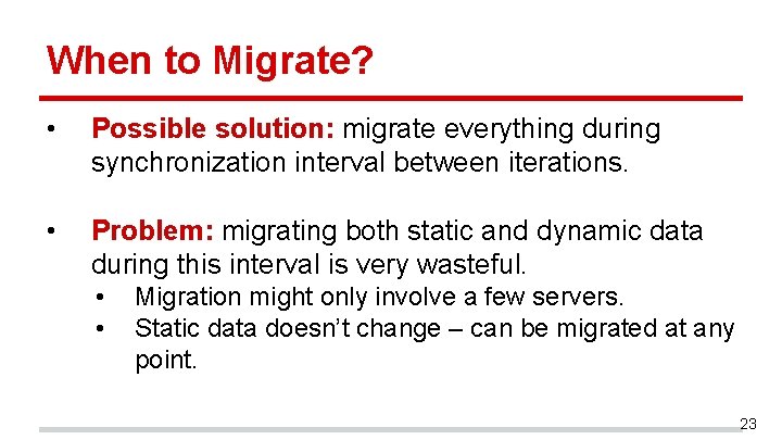 When to Migrate? • Possible solution: migrate everything during synchronization interval between iterations. • When to Migrate? • Possible solution: migrate everything during synchronization interval between iterations. •