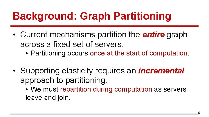 Background: Graph Partitioning • Current mechanisms partition the entire graph across a fixed set Background: Graph Partitioning • Current mechanisms partition the entire graph across a fixed set