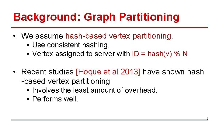 Background: Graph Partitioning • We assume hash-based vertex partitioning. • Use consistent hashing. • Background: Graph Partitioning • We assume hash-based vertex partitioning. • Use consistent hashing. •