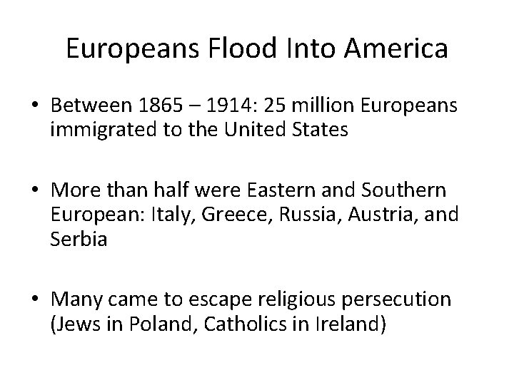 Europeans Flood Into America • Between 1865 – 1914: 25 million Europeans immigrated to