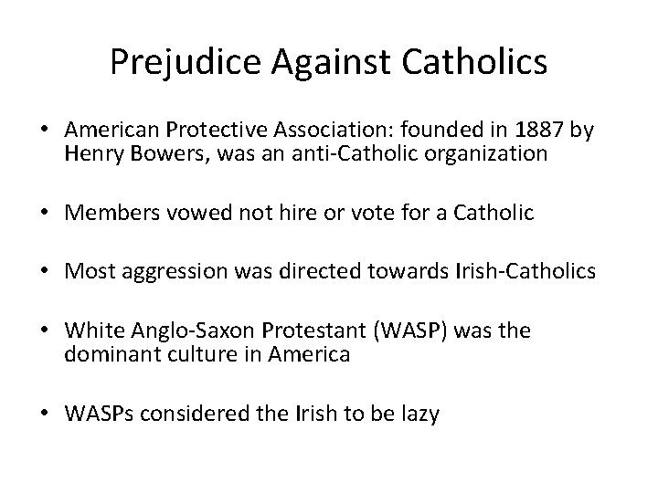 Prejudice Against Catholics • American Protective Association: founded in 1887 by Henry Bowers, was