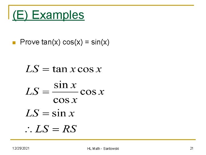 (E) Examples n Prove tan(x) cos(x) = sin(x) 12/25/2021 HL Math - Santowski 21