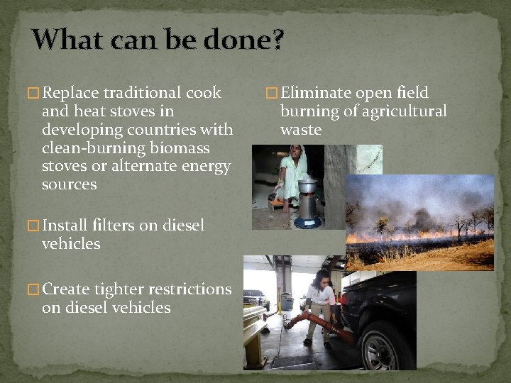 What can be done? � Replace traditional cook and heat stoves in developing countries