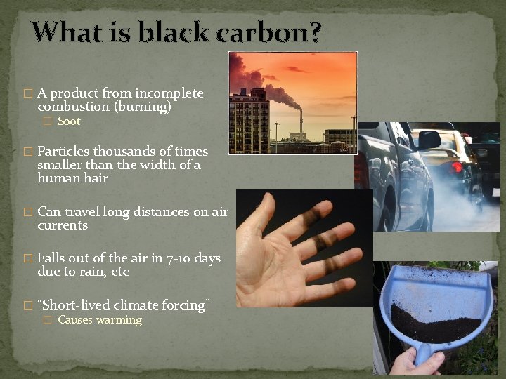 What is black carbon? � A product from incomplete combustion (burning) � Soot �