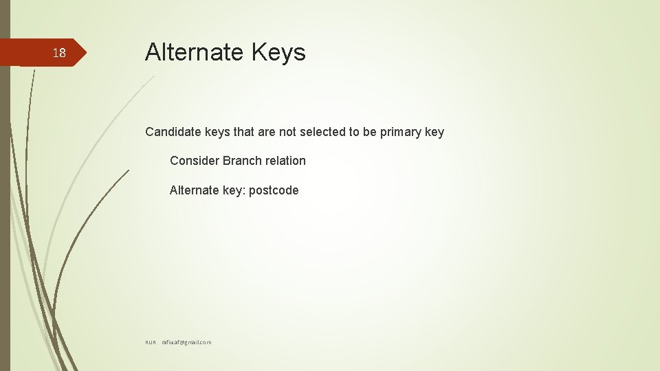 18 Alternate Keys Candidate keys that are not selected to be primary key Consider 18 Alternate Keys Candidate keys that are not selected to be primary key Consider